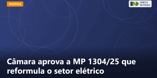 Câmara aprova a MP 1304/25 que reformula o setor elétrico — Direto Notícias