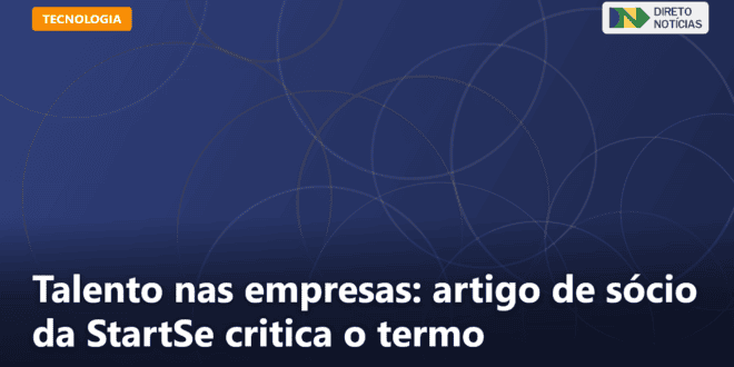 Talento nas empresas: artigo de sócio da StartSe critica o termo — Direto Notícias