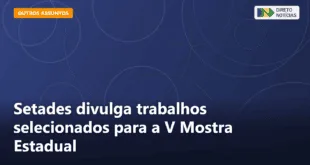 Setades divulga trabalhos selecionados para a V Mostra Estadual — Direto Notícias