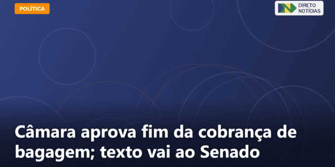 Câmara aprova fim da cobrança de bagagem; texto vai ao Senado — Direto Notícias
