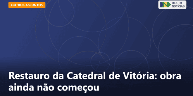 Restauro da Catedral de Vitória: obra ainda não começou — Direto Notícias