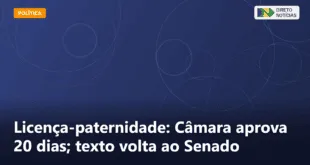 Licença-paternidade: Câmara aprova 20 dias; texto volta ao Senado — Direto Notícias