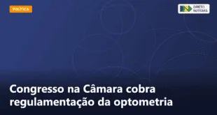 Congresso na Câmara cobra regulamentação da optometria — Direto Notícias