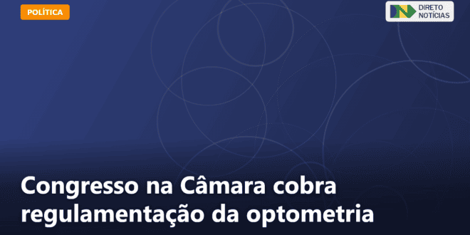 Congresso na Câmara cobra regulamentação da optometria — Direto Notícias