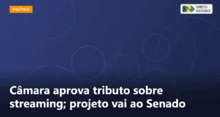 Câmara aprova tributo sobre streaming; projeto vai ao Senado — Direto Notícias