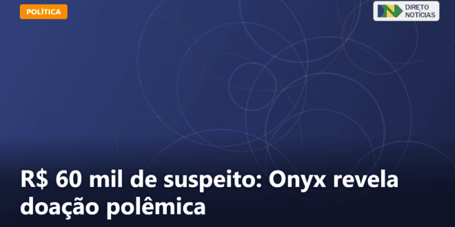 R$ 60 mil de suspeito: Onyx revela doação polêmica — Direto Notícias