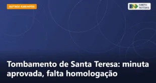 Tombamento de Santa Teresa: minuta aprovada, falta homologação — Direto Notícias