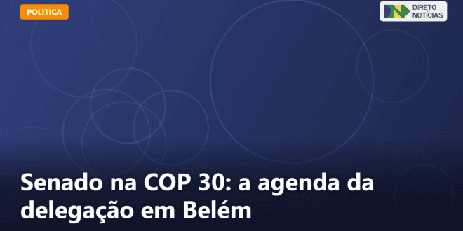 Senado na COP 30: a agenda da delegação em Belém — Direto Notícias