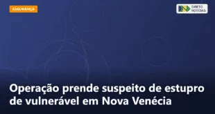 Operação prende suspeito de estupro de vulnerável em Nova Venécia — Direto Notícias
