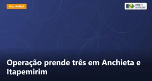 Operação prende três em Anchieta e Itapemirim — Direto Notícias