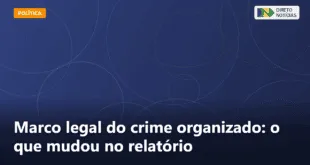 Marco legal do crime organizado: o que mudou no relatório — Direto Notícias