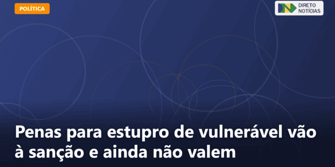 Penas para estupro de vulnerável vão à sanção e ainda não valem — Direto Notícias
