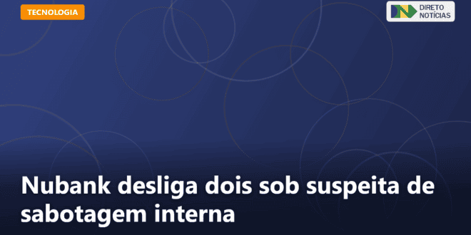 Nubank desliga dois sob suspeita de sabotagem interna — Direto Notícias