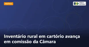 Inventário rural em cartório avança em comissão da Câmara — Direto Notícias