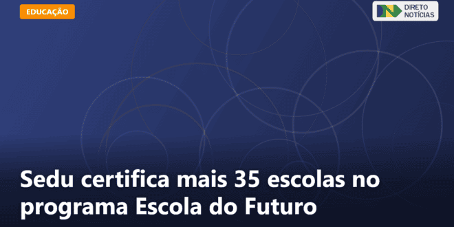 Sedu certifica mais 35 escolas no programa Escola do Futuro — Direto Notícias