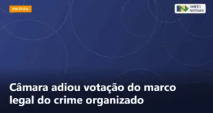 Câmara adiou votação do marco legal do crime organizado — Direto Notícias