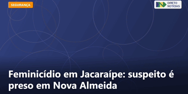Feminicídio em Jacaraípe: suspeito é preso em Nova Almeida — Direto Notícias