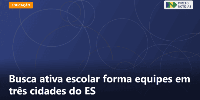 Busca ativa escolar forma equipes em três cidades do ES — Direto Notícias