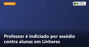 Professor é indiciado por assédio sexual em Linhares — Direto Notícias