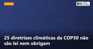 25 diretrizes climáticas da COP30 não são lei nem obrigam — Direto Notícias