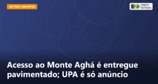 Acesso ao Monte Aghá é entregue pavimentado; UPA é só anúncio — Direto Notícias