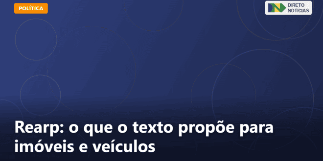 Rearp: o que o texto propõe para imóveis e veículos — Direto Notícias