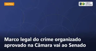 Marco legal do crime organizado aprovado na Câmara vai ao Senado — Direto Notícias