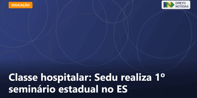 Classe hospitalar: Sedu realiza 1º seminário estadual no ES — Direto Notícias