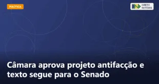 Câmara aprova projeto antifacção e texto segue para o Senado — Direto Notícias