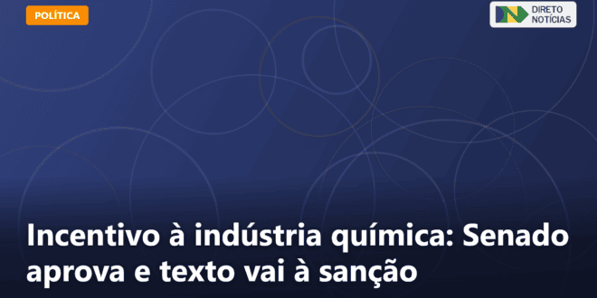 Incentivo à indústria química: Senado aprova e texto vai à sanção — Direto Notícias