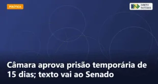 Câmara aprova prisão temporária de 15 dias; texto vai ao Senado — Direto Notícias