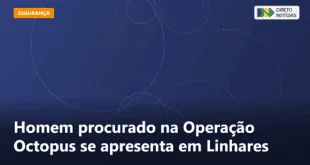 Homem procurado na Operação Octopus se apresenta em Linhares — Direto Notícias