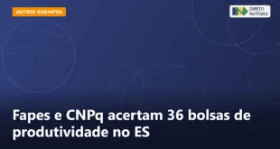 Fapes e CNPq acertam 36 bolsas de produtividade no ES — Direto Notícias