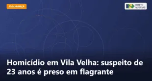 Homicídio em Vila Velha: suspeito de 23 anos é preso em flagrante — Direto Notícias