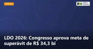 LDO 2026: Congresso aprova meta de superávit de R$ 34,3 bi — Direto Notícias