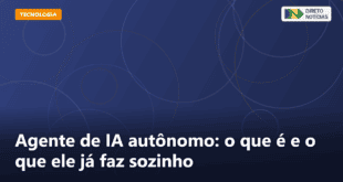 Agente de IA autônomo: o que é e o que ele já faz sozinho — Direto Notícias
