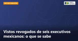Vistos revogados de seis executivos mexicanos: o que se sabe — Direto Notícias