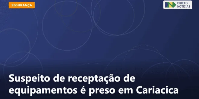 Suspeito de receptação de equipamentos é preso em Cariacica — Direto Notícias