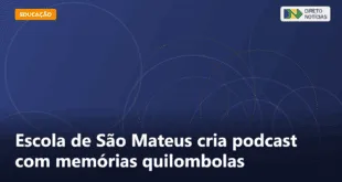Escola de São Mateus cria podcast com memórias quilombolas — Direto Notícias