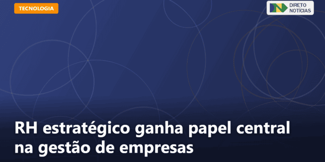 RH estratégico ganha papel central na gestão de empresas — Direto Notícias