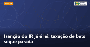 Isenção do IR já é lei; taxação de bets segue parada — Direto Notícias