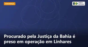 Procurado pela Justiça da Bahia é preso em operação em Linhares — Direto Notícias