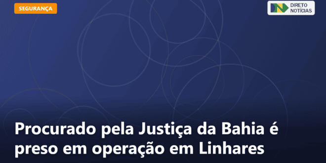 Procurado pela Justiça da Bahia é preso em operação em Linhares — Direto Notícias