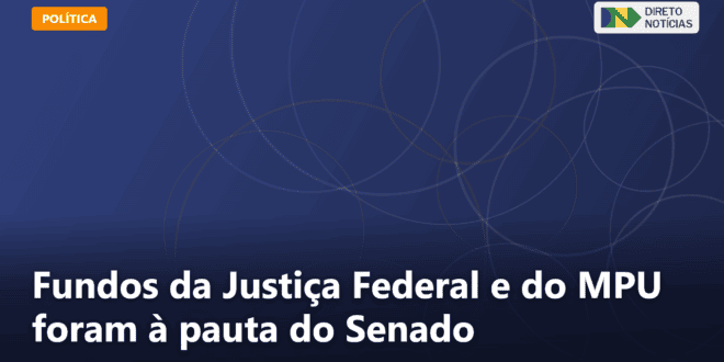 Fundos da Justiça Federal e do MPU foram à pauta do Senado — Direto Notícias