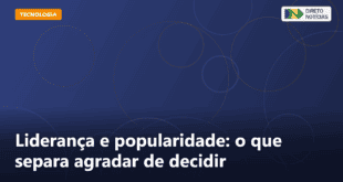 Liderança e popularidade: o que separa agradar de decidir — Direto Notícias
