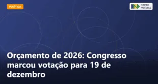 Orçamento de 2026: Congresso marcou votação para 19 de dezembro — Direto Notícias