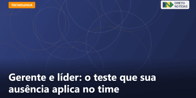 Gerente e líder: o teste que sua ausência aplica no time — Direto Notícias