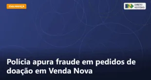 Polícia apura fraude em pedidos de doação em Venda Nova — Direto Notícias