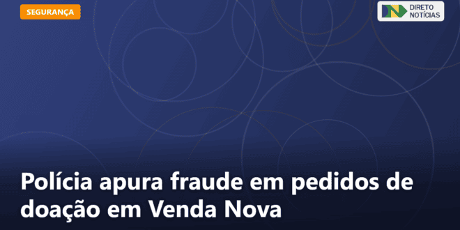 Polícia apura fraude em pedidos de doação em Venda Nova — Direto Notícias