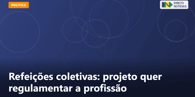 Refeições coletivas: projeto quer regulamentar a profissão — Direto Notícias